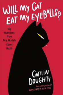 Will My Cat Eat My Eyeballs? - Big Questions from Tiny Mortals About Death, Hardback Book Will My Cat Eat My Eyeballs? - Big Questions from Tiny Mortals About Death, Hardback Book