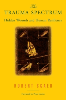 The Trauma Spectrum : Hidden Wounds and Human Resiliency