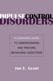 Impulse Control Disorders : A Clinician's Guide to Understanding and Treating Behavioral Addictions, Hardback Book Impulse Control Disorders : A Clinician's Guide to Understanding and Treating Behavioral Addictions, Hardback Book