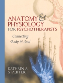 Anatomy & Physiology for Psychotherapists : Connecting Body & Soul