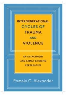 Intergenerational Cycles of Trauma and Violence : An Attachment and Family Systems Perspective, Hardback Book Intergenerational Cycles of Trauma and Violence : An Attachment and Family Systems Perspective, Hardback Book