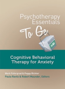Psychotherapy Essentials to Go : Cognitive Behavioral Therapy for Anxiety, Paperback / softback Book Psychotherapy Essentials to Go : Cognitive Behavioral Therapy for Anxiety, Paperback / softback Book