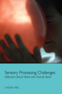 Sensory Processing Challenges : Effective Clinical Work with Kids & Teens, Hardback Book Sensory Processing Challenges : Effective Clinical Work with Kids & Teens, Hardback Book