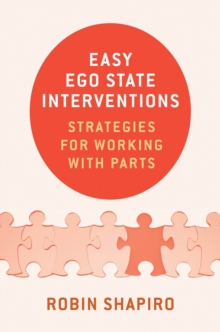 Easy Ego State Interventions : Strategies for Working With Parts, Hardback Book Easy Ego State Interventions : Strategies for Working With Parts, Hardback Book