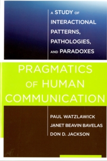 Pragmatics of Human Communication : A Study of Interactional Patterns, Pathologies and Paradoxes