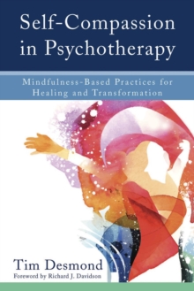 Self-Compassion in Psychotherapy : Mindfulness-Based Practices for Healing and Transformation