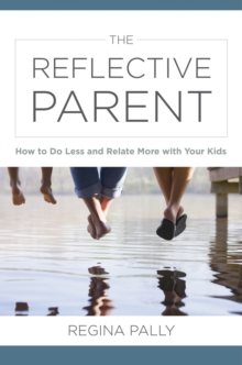 The Reflective Parent : How to Do Less and Relate More with Your Kids, Hardback Book The Reflective Parent : How to Do Less and Relate More with Your Kids, Hardback Book