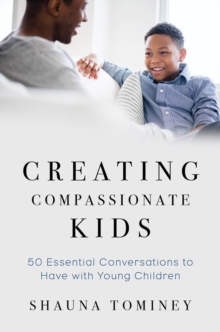 Creating Compassionate Kids : Essential Conversations to Have with Young Children, Paperback / softback Book Creating Compassionate Kids : Essential Conversations to Have with Young Children, Paperback / softback Book