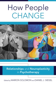 How People Change : Relationships And Neuroplasticity In Psychotherapy