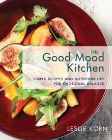 The Good Mood Kitchen : Simple Recipes and Nutrition Tips for Emotional Balance, Hardback Book The Good Mood Kitchen : Simple Recipes and Nutrition Tips for Emotional Balance, Hardback Book