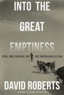 Into the Great Emptiness : Peril and Survival on the Greenland Ice Cap