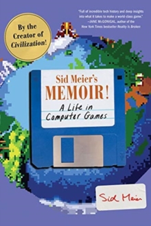 Sid Meier's Memoir! : A Life in Computer Games