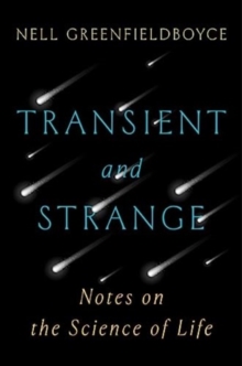 Transient and Strange : Notes on the Science of Life