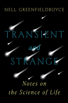 Transient and Strange : Notes on the Science of Life