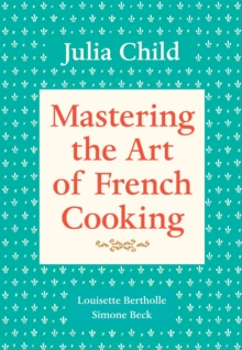 Mastering the Art of French Cooking, Volume 1 : A Cookbook