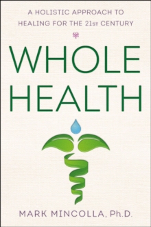 Whole Health : A Holistic Approach to Healing for the 21st Century, Hardback Book Whole Health : A Holistic Approach to Healing for the 21st Century, Hardback Book