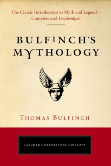 Bulfinch'S Mythology : The Classic Introduction to Myth and Legend-Complete and Unabridged, Paperback / softback Book Bulfinch'S Mythology : The Classic Introduction to Myth and Legend-Complete and Unabridged, Paperback / softback Book