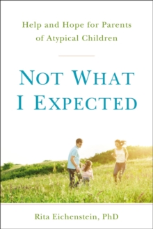 Not What I Expected : Help and Hope for Parents of Atypical Children, Paperback / softback Book Not What I Expected : Help and Hope for Parents of Atypical Children, Paperback / softback Book