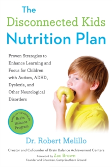 The Disconnected Kids Nutrition Plan : Proven Strategies to Enhance Learning and Focus for Children with Autism, ADHD, Dyslexia, and Other Neurological Disorders