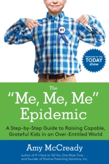 The Me, Me, Me Epidemic : A Step-by-Step Guide to Raising Capable, Grateful Kids in an Over-Entitled World