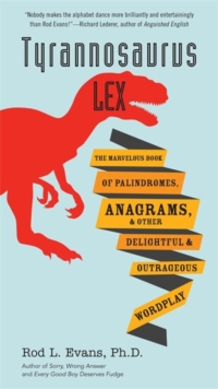 Tyrannosaurus Lex : The Marvelous Book of Palindromes, Anagrams, and Other Delightful and Outrageous Wordplay, Paperback / softback Book Tyrannosaurus Lex : The Marvelous Book of Palindromes, Anagrams, and Other Delightful and Outrageous Wordplay, Paperback / softback Book