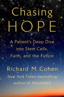 Chasing Hope : A Patient's Deep Dive Into Stem Cells, Faith, and the Future