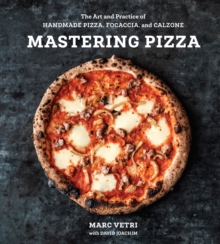 Mastering Pizza : The Art and Practice of Handmade Pizza, Focaccia, and Calzone