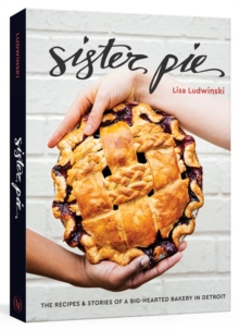 Sister Pie : Recipes and Stories from the Detroit Bakery