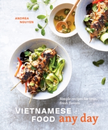 Vietnamese Food Any Day : Simple Recipes for True, Fresh Flavors