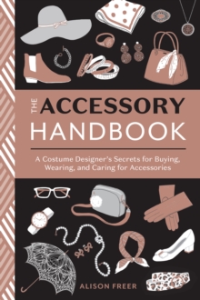 Accessory Handbook : A Costume Designer's Secrets for Buying, Wearing, and Caring for Accessories