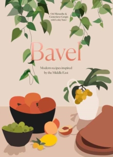 Bavel : Modern Recipes Inspired by the Middle East A Cookbook