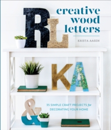 Creative Wood Letters : 35 Simple Craft Projects for Decorating Your Home