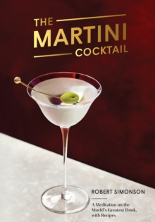 The Martini Cocktail : A Meditation on the World's Greatest Drink, with Recipes