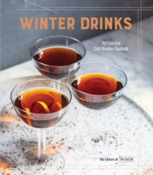 Winter Drinks : 70 Essential Cold-Weather Cocktails