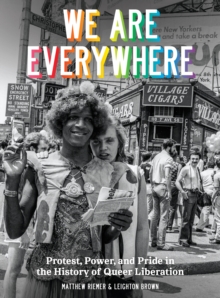 We Are Everywhere : A Visual Guide to the History of Queer Liberation, So Far