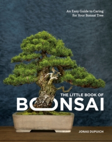 The Little Book Of Bonsai : An Easy Guide To Caring For Your Bonsai Tree