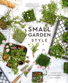 Small Garden Style : A Design Guide for Outdoor Rooms and Containers