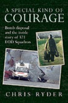 A Special Kind of Courage : Bomb Disposal and the Inside Story of 321 EOD Squadron, Hardback Book A Special Kind of Courage : Bomb Disposal and the Inside Story of 321 EOD Squadron, Hardback Book
