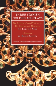 Three Spanish Golden Age Plays : The Duchess of Amalfi's Steward; The Capulets and Montagues; Cleopatra