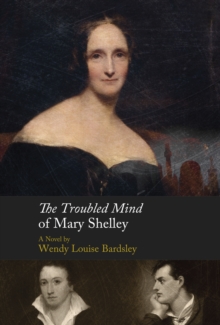 The Troubled Mind of Mary Shelley : A Novel