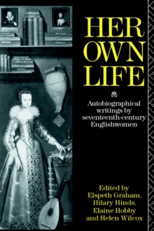 Her Own Life : Autobiographical Writings by Seventeenth-Century Englishwomen, Paperback / softback Book Her Own Life : Autobiographical Writings by Seventeenth-Century Englishwomen, Paperback / softback Book