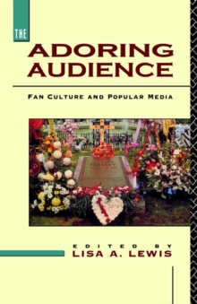The Adoring Audience : Fan Culture and Popular Media, Paperback / softback Book The Adoring Audience : Fan Culture and Popular Media, Paperback / softback Book