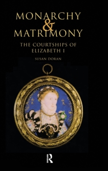 Monarchy and Matrimony : The Courtships of Elizabeth I, Hardback Book Monarchy and Matrimony : The Courtships of Elizabeth I, Hardback Book
