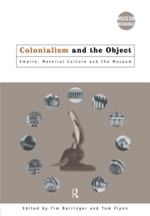 Colonialism and the Object : Empire, Material Culture and the Museum