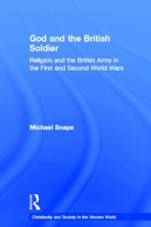 God and the British Soldier : Religion and the British Army in the First and Second World Wars, Hardback Book God and the British Soldier : Religion and the British Army in the First and Second World Wars, Hardback Book