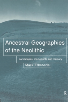 Ancestral Geographies of the Neolithic : Landscapes, Monuments and Memory