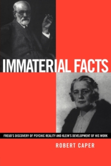 Immaterial Facts : Freud's Discovery of Psychic Reality and Klein's Development of His Work