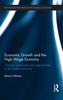 Economic Growth and the High Wage Economy : Choices, Constraints and Opportunities in the Market Economy, Hardback Book Economic Growth and the High Wage Economy : Choices, Constraints and Opportunities in the Market Economy, Hardback Book
