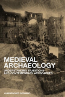 Medieval Archaeology : Understanding Traditions and Contemporary Approaches, Paperback / softback Book Medieval Archaeology : Understanding Traditions and Contemporary Approaches, Paperback / softback Book