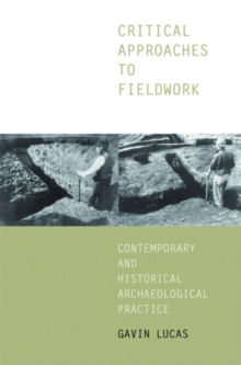 Critical Approaches to Fieldwork : Contemporary and Historical Archaeological Practice